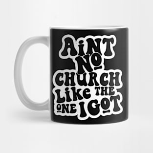 Ain't No Church Like The One I Got Mug